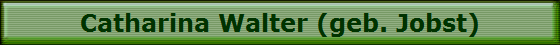 Catharina Walter (geb. Jobst)