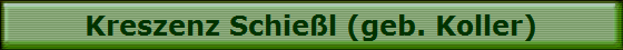 Kreszenz Schie�l (geb. Koller)